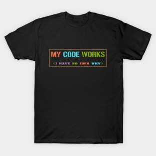 My Code Works I Have No Idea Why T-Shirt